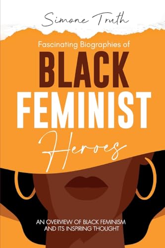 Fascinating Biographies Of Black Feminist Heroes: An Overview Of Black Feminism And Its Inspiring Thought: 1 (Fascinating Feminism)