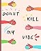 Donut Kill My Vibe: Donut Hands - Meal Planner Notebook and Organizer with Grocery List to Cut, Designed to Help You Eat Healthier, Spend Less or Lose Weight - [ 112 Pages, 8 x 10 ]