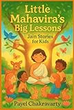 Little Mahavira’s Big Lessons: Jain Stories for Kids: Timeless Jain Values and Heartfelt Stories to Inspire Kindness, Courage, and Peace in Every Child
