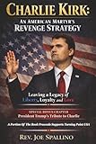 CHARLIE KIRK: AN AMERICAN MARTYR'S REVENGE STRATEGY: Leaving A Legacy Of Liberty, Loyalty And Love