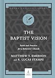 The Baptist Vision: Faith and Practice for a Believers’ Church (Hobbs College Library)