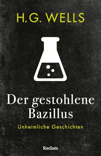 Der gestohlene Bazillus. Unheimliche Geschichten: Mit einer Nachbemerkung und Anmerkungen – Spannende Geschichten von Science-Fiction-Klassiker Wells (Reclams Universal-Bibliothek)