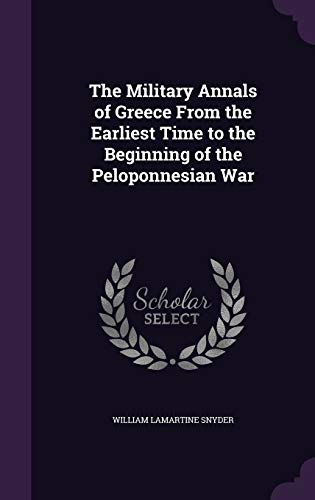 The Military Annals of Greece From the Earliest Time to the Beginning of the Peloponnesian War