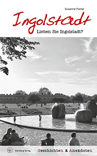Preisvergleich Produktbild Lieben Sie Ingolstadt Geschichten und Anekdoten
