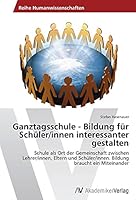 Ganztagsschule - Bildung Fur Schuler/Innen Interessanter Gestalten 3639461703 Book Cover