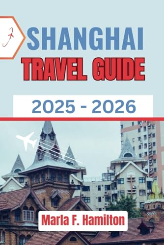 Shanghai Travel Guide 2025-2026: Your Pocket Companion to Discover Must-See Spots, Landmarks, & Travel Tips to Make the Most of Your Trip