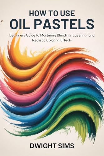 How To Use Oil Pastels: Beginners Guide to Mastering Blending,