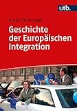 Geschichte der Europäischen Integration (Einführungen in die Geschichtswissenschaft. Neuere und Neueste Geschichte)