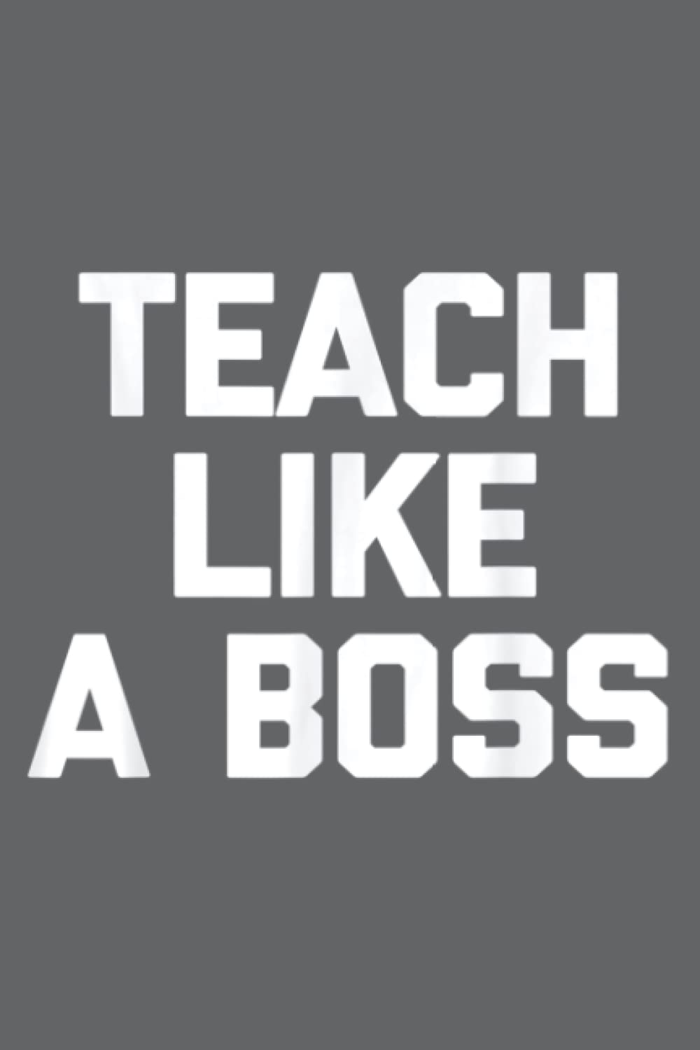 Teach Like A Boss funny saying sarcastic teacher: Daily Notebook - 6x9 inches, 120 Pages
