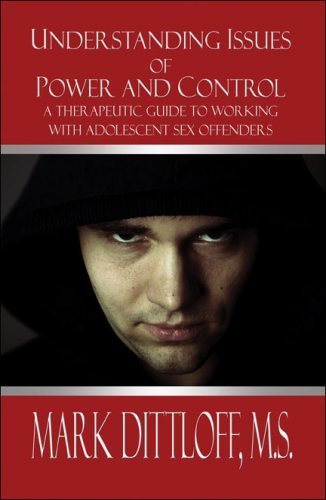 Understanding Issues of Power and Control: A Therapeutic Guide to Working with Adolescent Sex Offenders by Dittloff M.S., Mark (2008) Paperback Understanding Issues of Power and Control: A Therapeutic Guide to Working with Adolescent Sex Offenders by Dittloff M.S., Mark (2008) Paperback