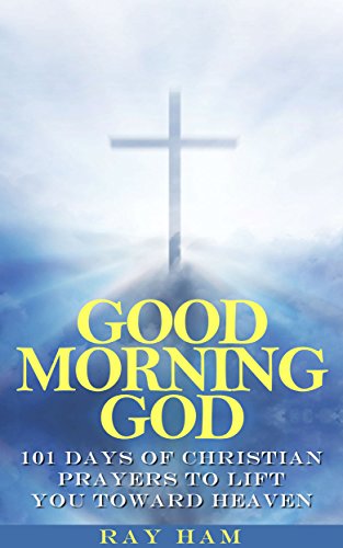 Good Morning God 101 Days Of Christian Prayers To Lift You Toward Heaven English Edition Ebook Ham Ray Amazon De Kindle Shop