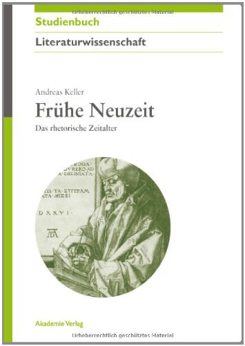 Frühe Neuzeit: Das rhetorische Zeitalter (Akademie Studienbücher - Literaturwissenschaft)