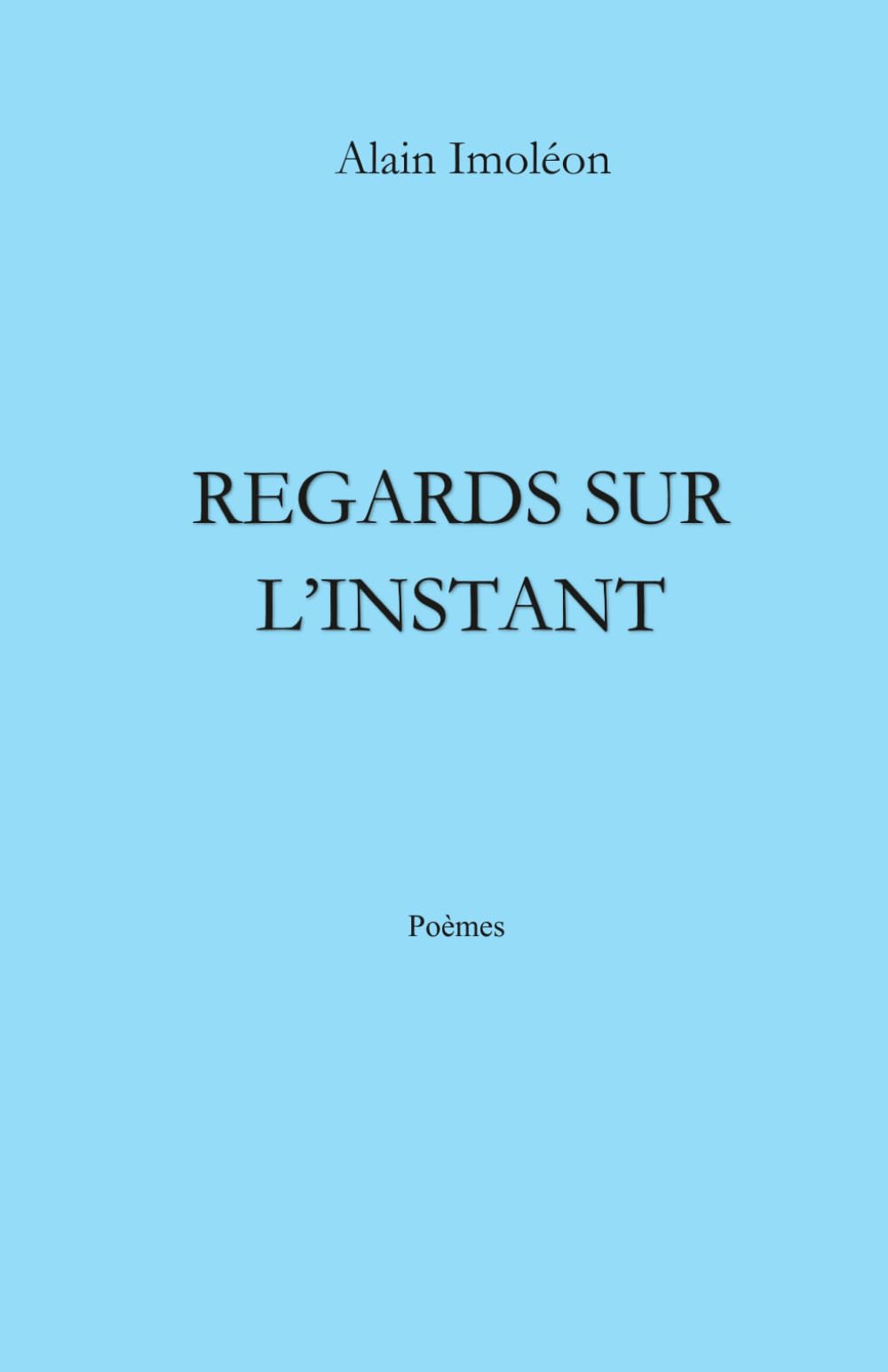 REGARDS SUR L'INSTANT: Poèmes.