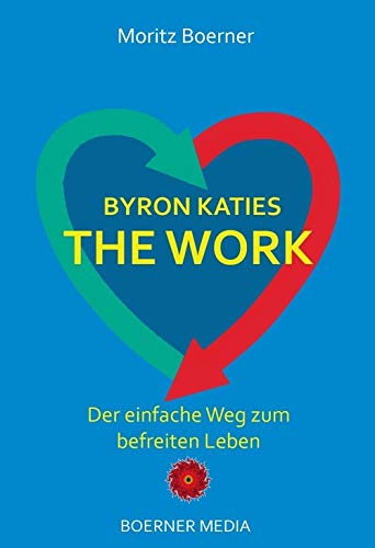 Byron Katies The Work: Der einfache Weg zum befreiten Leben (German