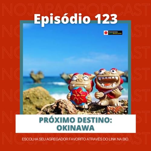 Ep. 123 - Próximo destino: Okinawa! Podcast Por capa