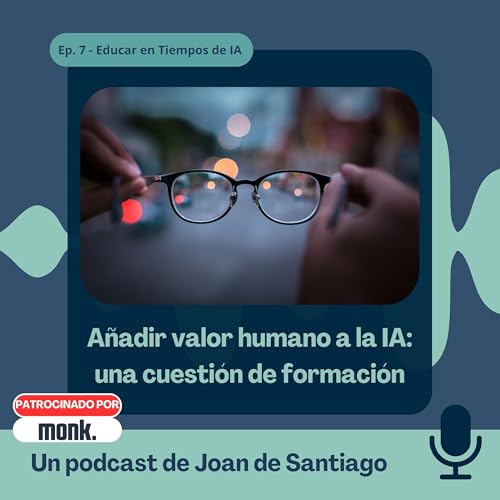 Ep. 7 A&ntilde;adir valor humano a la IA: una cuesti&oacute;n de formaci&oacute;n