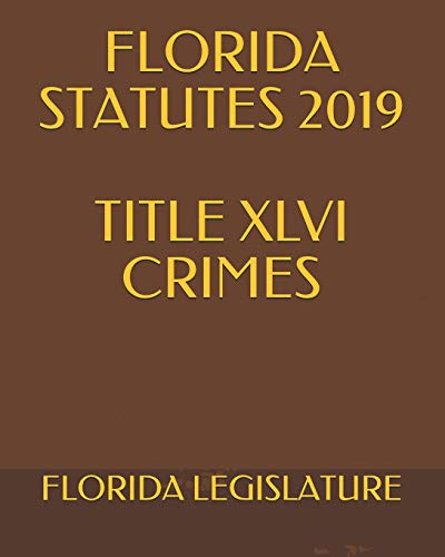 FLORIDA STATUTES 2019 TITLE XLVI CRIMES