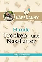 Hunde Trocken- und Nassfutter: Die NapfNanny erklärt (German Edition) B0F5P5CRG8 Book Cover