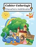 Cahier coloriage chevaliers médiévales: Chevaliers,dragons et châteaux 60 coloriages pour petits chevaliers Livre de coloriage pour enfants sur le ... 4 à 9 ans grand format 8.5 x 11 pouces