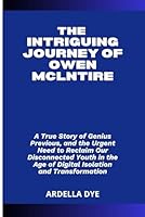 THE INTRIGUING JOURNEY OF OWEN MCLNTIRE: A True Story of Genius Previous, and the Urgent Need to Reclaim Our Disconnected Youth in the Age of Digital Isolation and Transformation B0F66Z3LF4 Book Cover