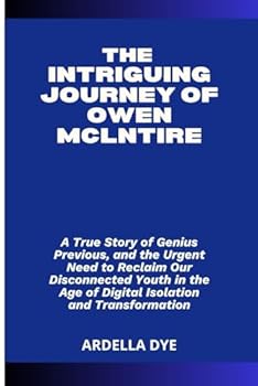 Paperback THE INTRIGUING JOURNEY OF OWEN MCLNTIRE: A True Story of Genius Previous, and the Urgent Need to Reclaim Our Disconnected Youth in the Age of Digital Isolation and Transformation Book