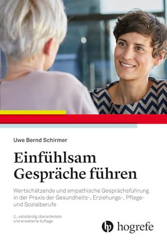 Einfühlsam Gespräche führen: Wertschätzende und empathische Gesprächsführung in der Praxis der Gesundheits-, Erziehungs-, Pflege- und Sozialberufe