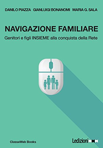 Navigazione familiare: Genitori e figli insieme alla conquista della rete (ClasseWeb Books Vol. 1) Navigazione familiare: Genitori e figli insieme alla conquista della rete (ClasseWeb Books Vol. 1)