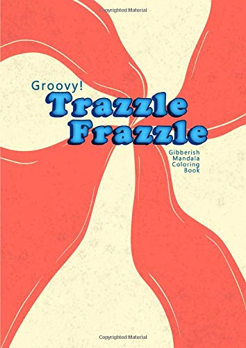 Trazzle Frazzle, Gibberish Mandala Coloring Book: 30 Groovy Mandala Patterns and Funny Rhyming Words Coloring Pages (Groovy Coloring)