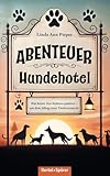 Abenteuer Hundehotel. Was hinter den Kulissen passiert - aus dem Alltag einer Tierbetreuerin