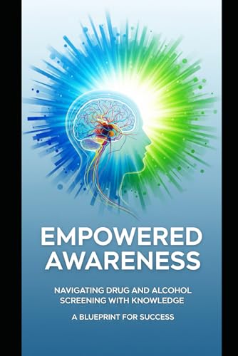 Empowered Awareness: Navigating Drug and Alcohol Screening with Knowledge: A Blueprint for Success