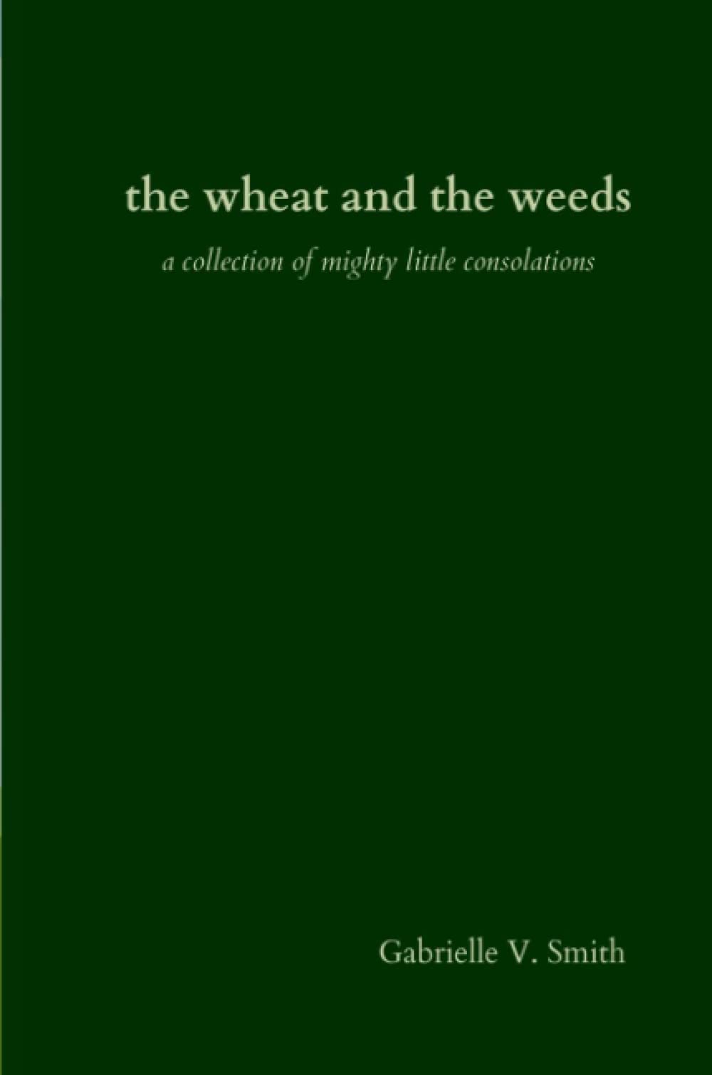 the wheat and the weeds: a collection of mighty little consolations