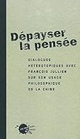 Dépayser la pensée : Dialogue hététopiques avec François Jullien sur son usage philosophique de la Chine 2846710678 Book Cover