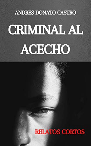 CRIMINAL AL ACECHO: RELATOS CORTOS (CRIMEN - casos escalofriantes de la vida real) (Spanish Edition)