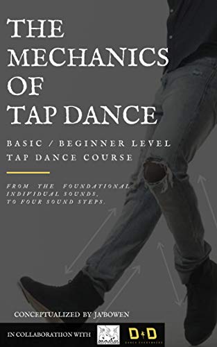 The Mechanics of Tap Dance (The 9 basic steps of tap dance): A quick and easy to understand basic/beginner level tap dance course