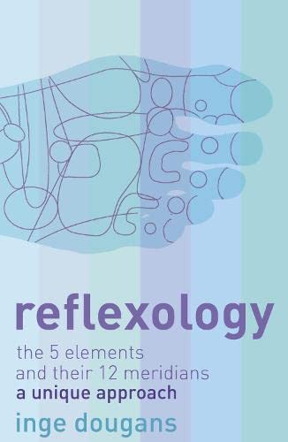 Reflexology: The 5 Elements and their 12 Meridians: A Unique Approach