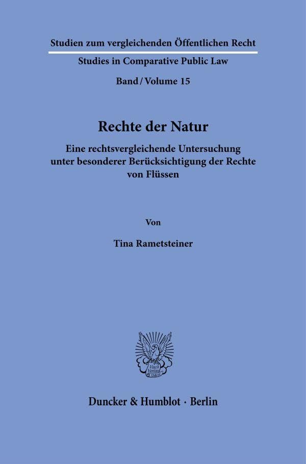 Rechte der Natur: Eine rechtsvergleichende Untersuchung unter besonderer Berücksichtigung der Rechte von Flüssen (Studien zum vergleichenden ... - Studies in Comparative Public Law, Band 15)