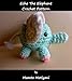 Echo The Elephant | Crochet Pattern: A Cute & Easy Baby Elephant Amigurumi For Children & Fun Loving Adults (Crochet Toys Patterns) (English Edition)