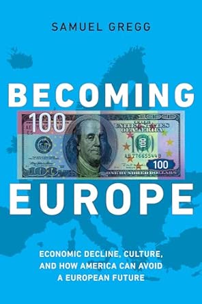 Becoming Europe: Economic Decline, Culture, and How America Can Avoid a European Future book cover