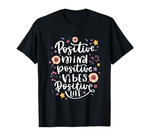Positive Mind Vibe Life Happy Thoughts Good Quotes Flower T-Shirt