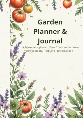 Garden Planner & Journal: A Seasonal Logbook to Plan, Track, and Improve Your Vegetable, Herb, and Flower Garden