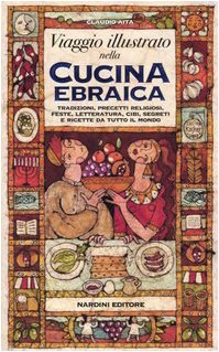 Viaggio illustrato nella cucina ebraica. Tradizioni, precetti religiosi, feste, letteratura, cibi, segreti e ricette da tutto il mondo