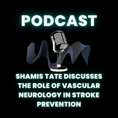 Shamis Tate Discusses the Role of Vascular Neurology in Stroke Prevention