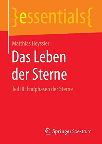 Das Leben der Sterne: Teil III: Endphasen der Sterne (essentials)