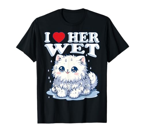I Love Her Wet Cat (or Pussy) Cute Humorous T-Shirt