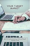 Your Target Market: Get An Understanding Of Your Target Market Now