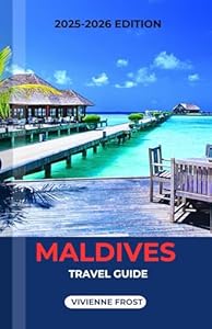 MALDIVES TRAVEL GUIDE 2025/2026: A Pocket Manual to Discover Beaches, Adventures and Hidden Islands for First-Time and Returning Travelers