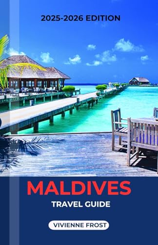 MALDIVES TRAVEL GUIDE 2025/2026: A Pocket Manual to Discover Beaches, Adventures and Hidden Islands for First-Time and Returning Travelers