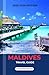 MALDIVES TRAVEL GUIDE 2025/2026: A Pocket Manual to Discover Beaches, Adventures and Hidden Islands for First-Time and Returning Travelers