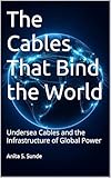  The Cables That Bind the World: Undersea Cables and the Infrastructure of Global Power (Infrastructure - The Hidden World) (English Edition)