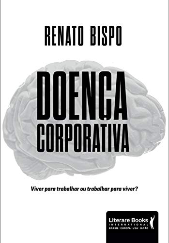 Doença corporativa: viver para trabalhar ou trabalhar para viver?